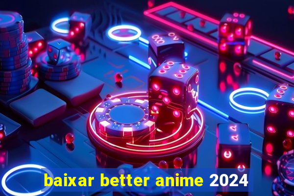 baixar better anime 2024